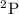 $\rm ^2P$