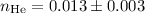 $n_{{\rm He}} = 0.013 \pm 0.003$