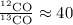 $\frac{^{12}{\rm CO}}{^{13}{\rm CO}} \approx 40$