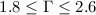$1.8 \leq \Gamma \leq 2.6$