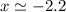 $x \simeq -2.2$