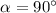 $\alpha=90^\circ$
