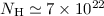 $N_{\rm H} \simeq 7 \times 10^{22}$
