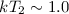 $kT_2 \sim 1.0$