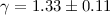 $\gamma=1.33\pm 0.11 $