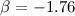 $\beta = -1.76$