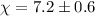 $\chi=7.2\pm0.6$