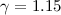 $\gamma=1.15$