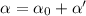 $\alpha =\alpha_0 +\alpha' $