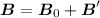 $\vec{B}=\vec{B}_0+\vec{B}'$