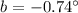 $b=-0.74 ^{\circ}$