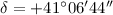 $\delta = +41^{\circ} 06{'} 44{''}$