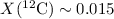 $X(^{12}\rm C)\sim 0.015$