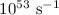 $10^{53}~{\rm s}^{-1}$