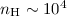 $n_{\rm H}\sim 10^4$