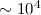 $\sim 10^{4}$