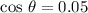 $\cos\,\theta=0.05$