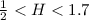 $\frac{1}{2}<H<1.7$