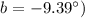 $b=-9.39^{\circ})$