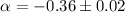 $\alpha = -0.36 \pm 0.02 $