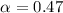 $\alpha=0.47$