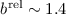 $b^{\rm rel}\sim 1.4$