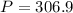 $P = 306.9$