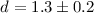 $d = 1.3 \pm 0.2$