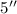 $5''$