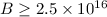 $B\geq 2.5\times10^{16}$