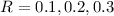 $R = 0.1, 0.2, 0.3$