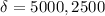 $\delta=5000, 2500$