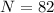 $N=82$