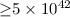 ${\geq} 5\times 10^{42}$
