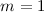 $m=1$