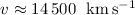 $v\approx 14\,500~\ {\rm km\,s^{-1}}$