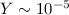 $Y\sim 10^{-5}$