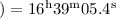 $)=16^{\mathrm{h}}39^{\mathrm{m}}05.4^{\mathrm{s}}$