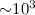 ${\sim} 10^{3}$