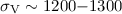 $\sigma_{\rm V}\sim 1200{-}1300$