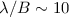 $\lambda/B \sim 10$