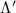 $\Lambda^{\prime}$