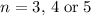 $n = 3,\,4\;{\rm or}\;5$