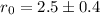 $r_0=2.5 \pm 0.4$