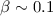 $\beta \sim 0.1$