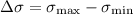 $\Delta \sigma=\sigma_{\mathrm{max}}-\sigma_{\mathrm{min}}$
