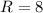 $R=8$