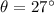$\theta=27\degr$