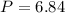 $P=6.84$