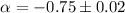 $\alpha=-0.75\pm0.02$